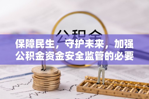 魏都保障民生，守护未来，加强公积金资金安全监管的必要性与实践