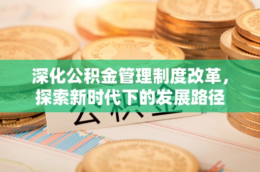 魏都深化公积金管理制度改革，探索新时代下的发展路径