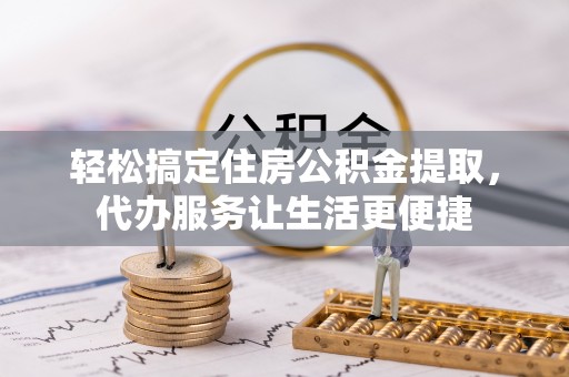 魏都轻松搞定住房公积金提取，代办服务让生活更便捷