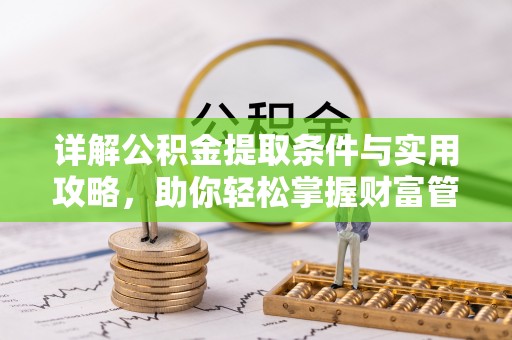 魏都详解公积金提取条件与实用攻略，助你轻松掌握财富管理之道