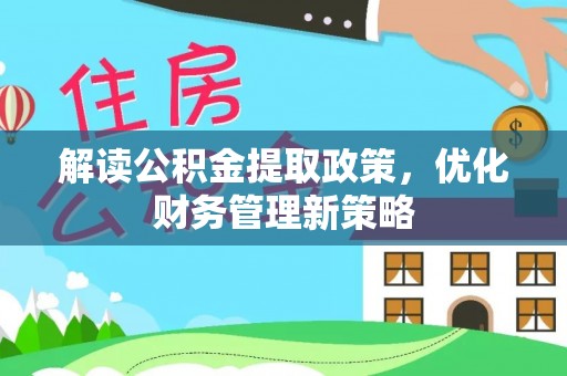 魏都解读公积金提取政策，优化财务管理新策略