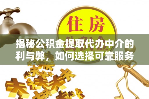 魏都揭秘公积金提取代办中介的利与弊，如何选择可靠服务？