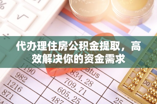 魏都代办理住房公积金提取，高效解决你的资金需求