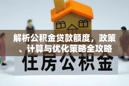 魏都解析公积金贷款额度，政策、计算与优化策略全攻略