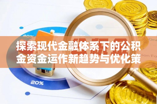 魏都探索现代金融体系下的公积金资金运作新趋势与优化策略