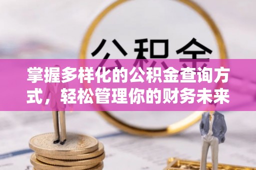 魏都掌握多样化的公积金查询方式，轻松管理你的财务未来