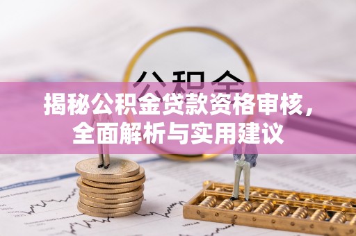 魏都揭秘公积金贷款资格审核，全面解析与实用建议