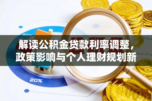 魏都解读公积金贷款利率调整，政策影响与个人理财规划新思路
