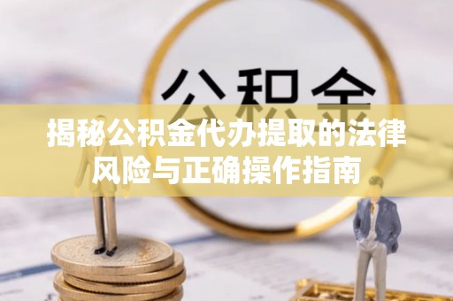 魏都揭秘公积金代办提取的法律风险与正确操作指南
