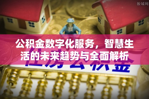 魏都公积金数字化服务，智慧生活的未来趋势与全面解析