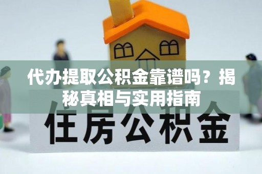 魏都代办提取公积金靠谱吗？揭秘真相与实用指南