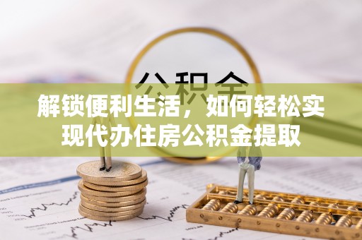 魏都解锁便利生活，如何轻松实现代办住房公积金提取