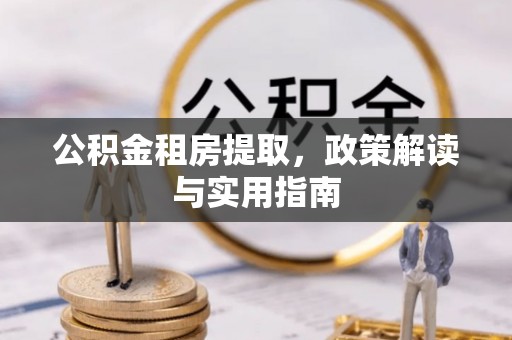 魏都公积金租房提取，政策解读与实用指南