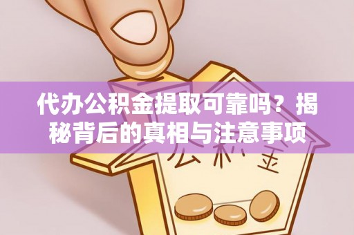 魏都代办公积金提取可靠吗？揭秘背后的真相与注意事项