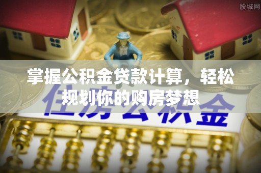 魏都掌握公积金贷款计算，轻松规划你的购房梦想
