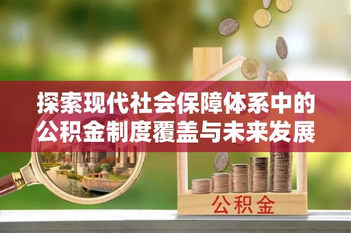 魏都探索现代社会保障体系中的公积金制度覆盖与未来发展