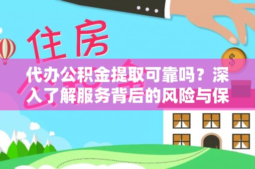 魏都代办公积金提取可靠吗？深入了解服务背后的风险与保障