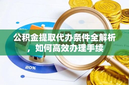 魏都公积金提取代办条件全解析，如何高效办理手续