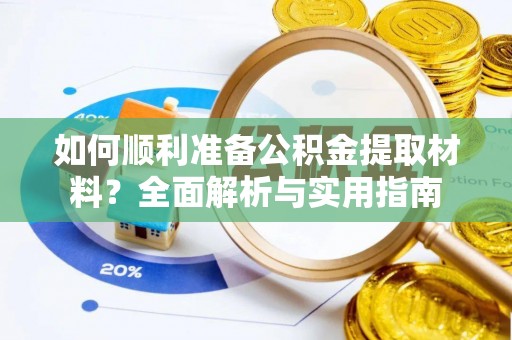 魏都如何顺利准备公积金提取材料？全面解析与实用指南