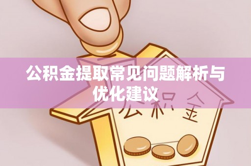 魏都公积金提取常见问题解析与优化建议
