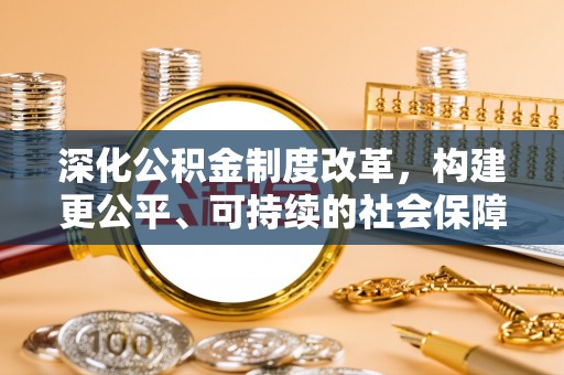 魏都深化公积金制度改革，构建更公平、可持续的社会保障体系