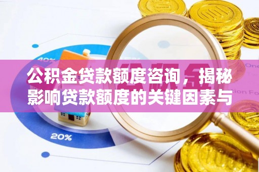 魏都公积金贷款额度咨询，揭秘影响贷款额度的关键因素与实用攻略