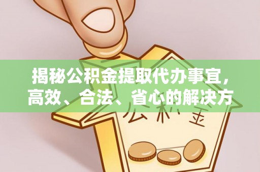 魏都揭秘公积金提取代办事宜，高效、合法、省心的解决方案