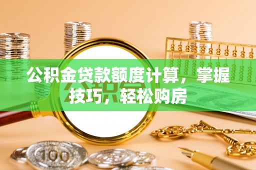 魏都公积金贷款额度计算，掌握技巧，轻松购房