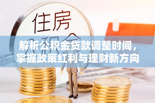魏都解析公积金贷款调整时间，掌握政策红利与理财新方向