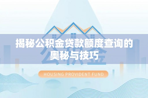 魏都揭秘公积金贷款额度查询的奥秘与技巧