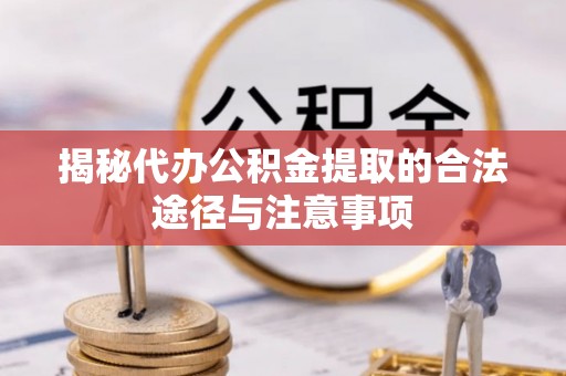 魏都揭秘代办公积金提取的合法途径与注意事项