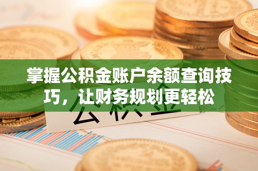 魏都掌握公积金账户余额查询技巧，让财务规划更轻松