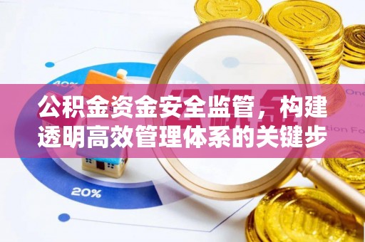 魏都公积金资金安全监管，构建透明高效管理体系的关键步骤