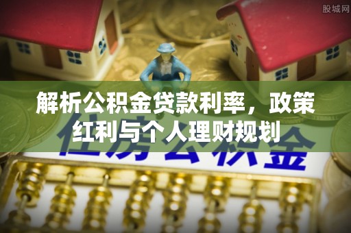 魏都解析公积金贷款利率，政策红利与个人理财规划