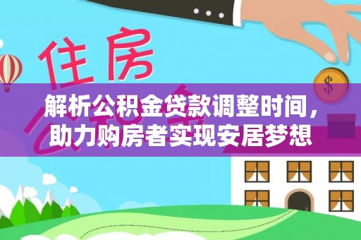 魏都解析公积金贷款调整时间，助力购房者实现安居梦想