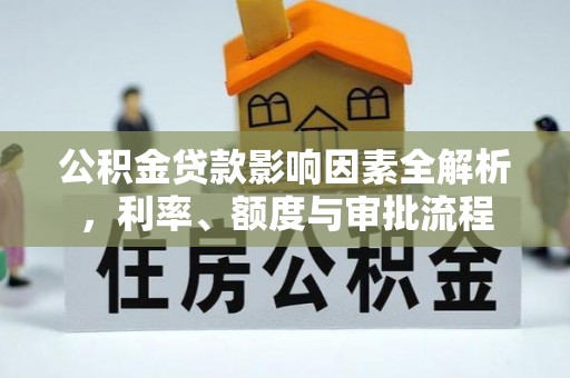 魏都公积金贷款影响因素全解析，利率、额度与审批流程