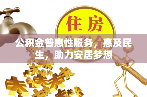 魏都公积金普惠性服务，惠及民生，助力安居梦想