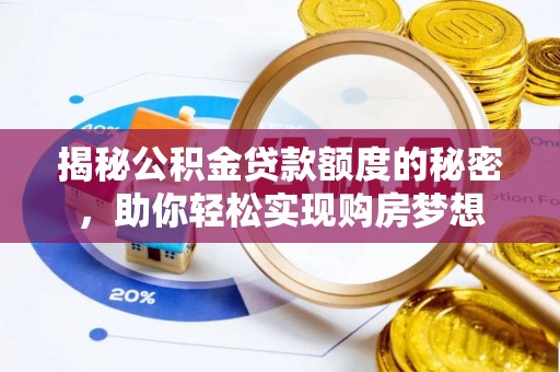 魏都揭秘公积金贷款额度的秘密，助你轻松实现购房梦想