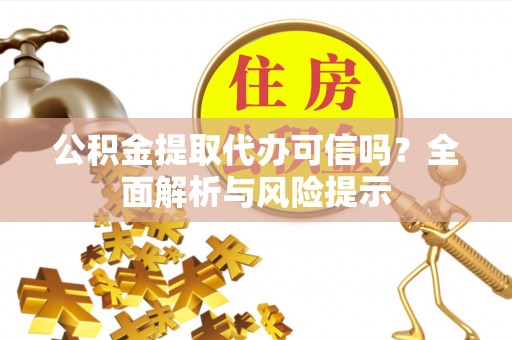 魏都公积金提取代办可信吗？全面解析与风险提示