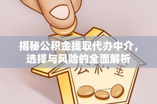 魏都揭秘公积金提取代办中介，选择与风险的全面解析