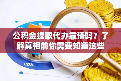 魏都公积金提取代办靠谱吗？了解真相前你需要知道这些