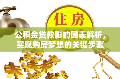 魏都公积金贷款影响因素解析，实现购房梦想的关键步骤