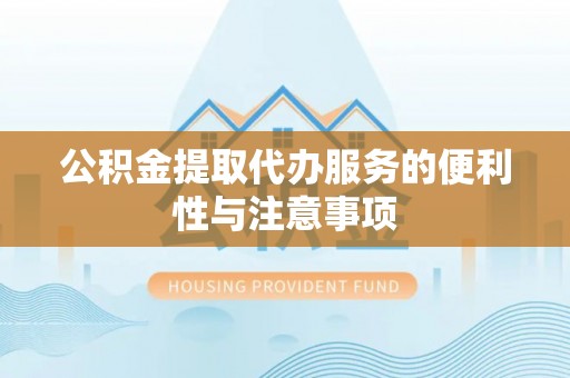 魏都公积金提取代办服务的便利性与注意事项