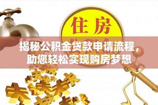魏都揭秘公积金贷款申请流程，助您轻松实现购房梦想