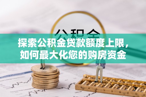 魏都探索公积金贷款额度上限，如何最大化您的购房资金