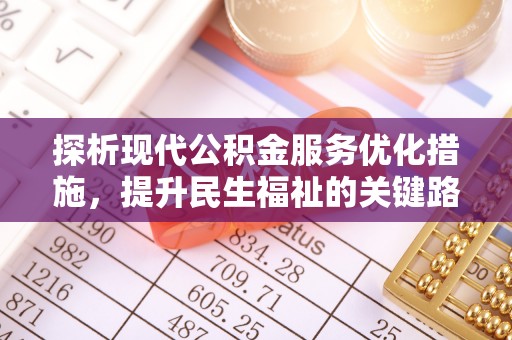 魏都探析现代公积金服务优化措施，提升民生福祉的关键路径