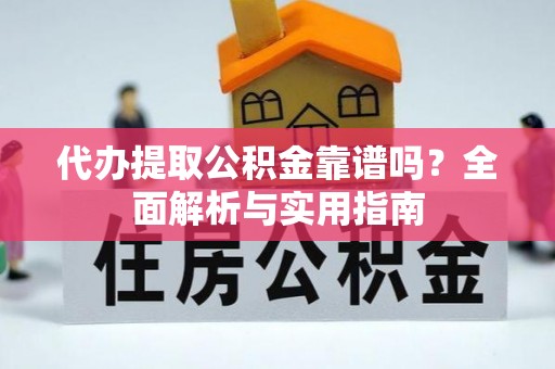 魏都代办提取公积金靠谱吗？全面解析与实用指南