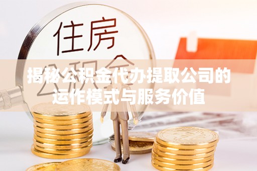 魏都揭秘公积金代办提取公司的运作模式与服务价值