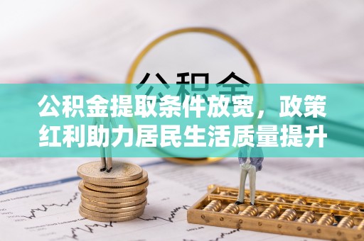 魏都公积金提取条件放宽，政策红利助力居民生活质量提升