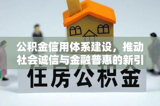 魏都公积金信用体系建设，推动社会诚信与金融普惠的新引擎